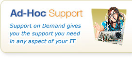 Ad-Hoc Support - Support on Demand gives you the support you need in any aspect of your IT